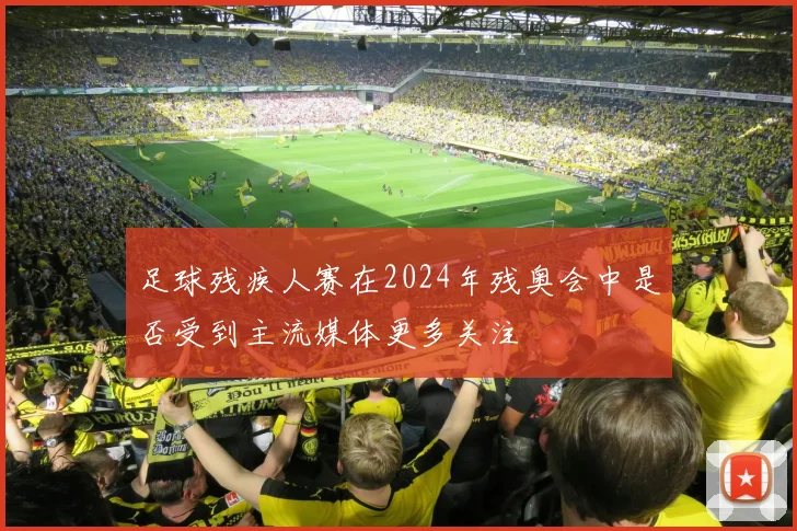 足球残疾人赛在2024年残奥会中是否受到主流媒体更多关注