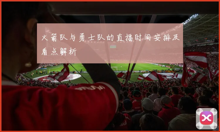 火箭队与勇士队的直播时间安排及看点解析