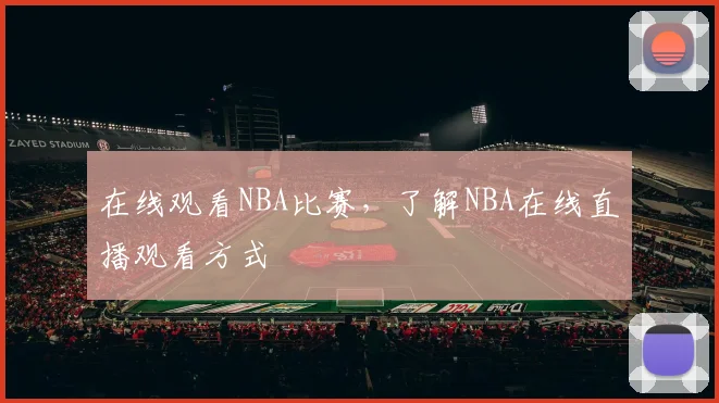 在线观看NBA比赛，了解NBA在线直播观看方式